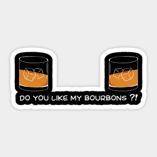 Bourbon Funny do you like my bourbons for humor wife / girlfriend Sticker